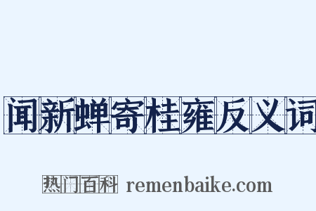 闻新蝉寄桂雍反义词是什么意思的图片